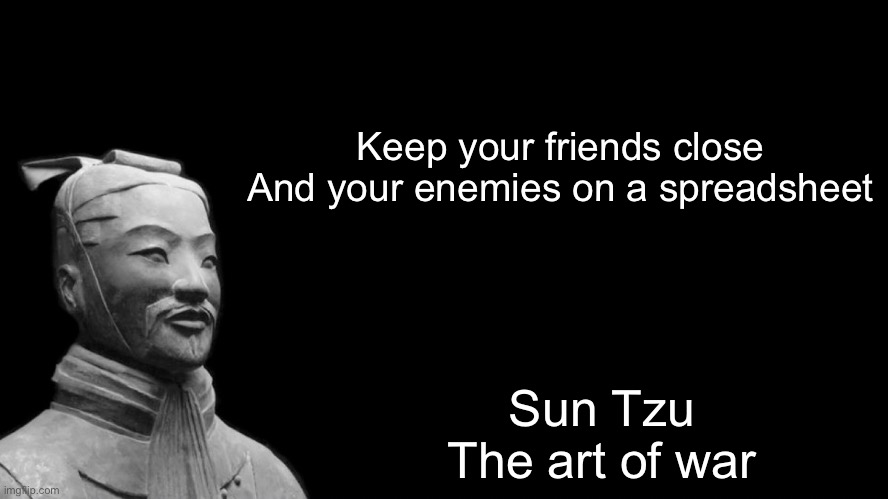 Cursed sun tzu | Keep your friends close
And your enemies on a spreadsheet; Sun Tzu
The art of war | image tagged in -sun tzu the art of war-,spreadsheet,friends,enemies | made w/ Imgflip meme maker