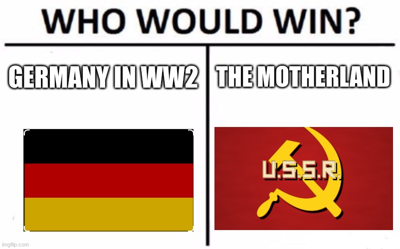 who would win? | GERMANY IN WW2; THE MOTHERLAND | image tagged in memes,who would win | made w/ Imgflip meme maker