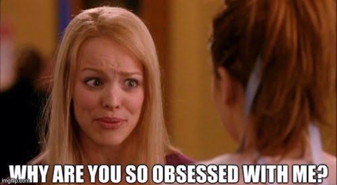 Why are you so obsessed with me | image tagged in why are you so obsessed with me | made w/ Imgflip meme maker