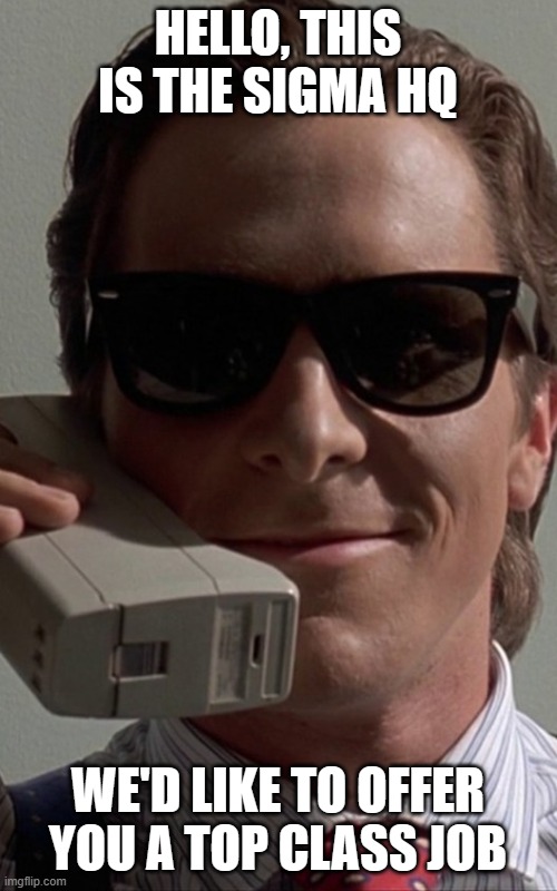 Patrick Bateman Phone | HELLO, THIS IS THE SIGMA HQ WE'D LIKE TO OFFER YOU A TOP CLASS JOB | image tagged in patrick bateman phone | made w/ Imgflip meme maker