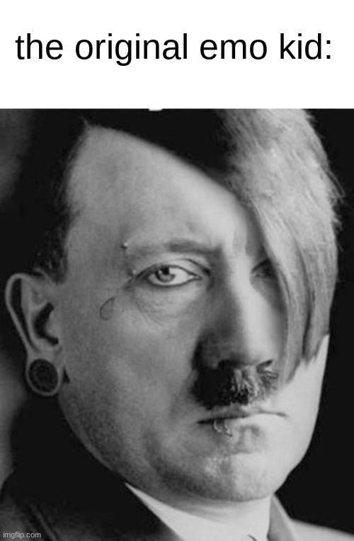 Emo Hitler | the original emo kid: | image tagged in emo hitler | made w/ Imgflip meme maker