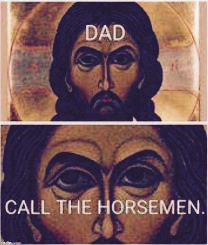 Jesus God call the horsemen | image tagged in jesus god call the horsemen | made w/ Imgflip meme maker