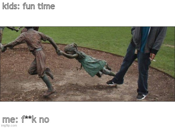 Dark side of joy | kids: fun time; me: f**k no | image tagged in memes,dark humor | made w/ Imgflip meme maker