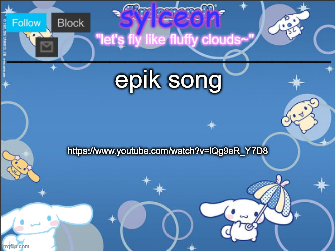 sylceon's goofy cinnamoroll template lol | epik song; https://www.youtube.com/watch?v=lQg9eR_Y7D8 | image tagged in sylceon's goofy cinnamoroll template lol | made w/ Imgflip meme maker