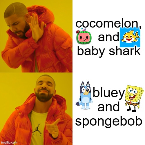 Drake Hotline Bling Meme | cocomelon, and baby shark; bluey and spongebob | image tagged in memes,drake hotline bling | made w/ Imgflip meme maker