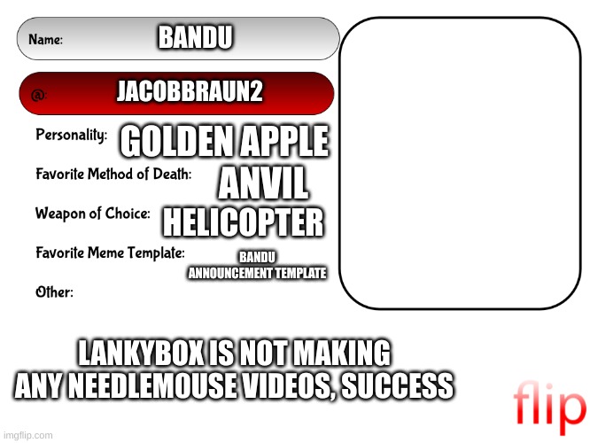 neat stuff | BANDU; JACOBBRAUN2; GOLDEN APPLE; ANVIL; HELICOPTER; BANDU ANNOUNCEMENT TEMPLATE; LANKYBOX IS NOT MAKING ANY NEEDLEM0USE VIDEOS, SUCCESS | image tagged in unofficial msmg user card,memes,dave and bambi | made w/ Imgflip meme maker