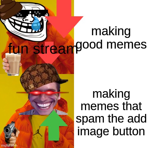 Drake Hotline Bling | making good memes; fun stream; making memes that spam the add image button | image tagged in memes,drake hotline bling | made w/ Imgflip meme maker