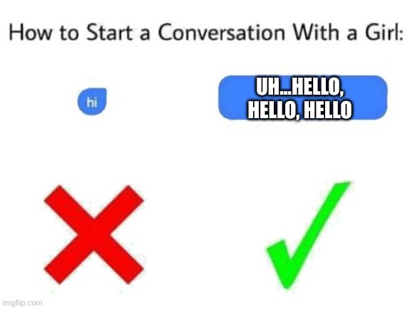 Phone guy meme (Why haven't I gotten any submissions my way yet?) | UH...HELLO, HELLO, HELLO | image tagged in how to start a conversation with a girl add text or image,phone guy,fnaf | made w/ Imgflip meme maker