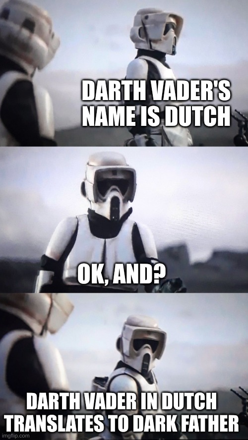 400 IQ Move George Lucas | DARTH VADER'S NAME IS DUTCH; OK, AND? DARTH VADER IN DUTCH TRANSLATES TO DARK FATHER | image tagged in storm trooper conversation | made w/ Imgflip meme maker