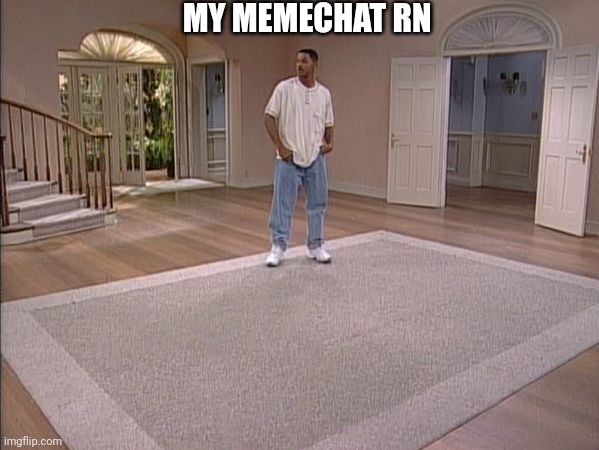 Fresh Prince empty house | MY MEMECHAT RN | image tagged in fresh prince empty house | made w/ Imgflip meme maker