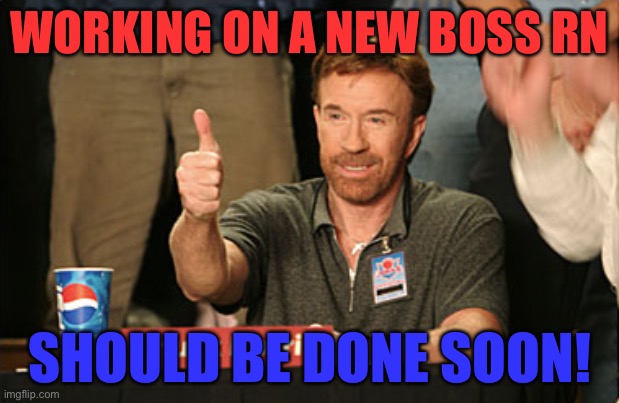 Chuck Norris Approves | WORKING ON A NEW BOSS RN; SHOULD BE DONE SOON! | image tagged in memes,chuck norris approves,chuck norris | made w/ Imgflip meme maker
