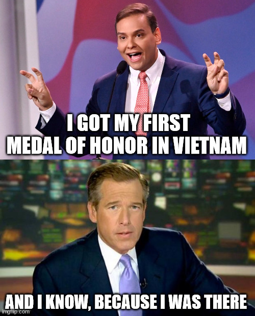 I GOT MY FIRST MEDAL OF HONOR IN VIETNAM; AND I KNOW, BECAUSE I WAS THERE | image tagged in george santos air quotes,memes,brian williams was there | made w/ Imgflip meme maker