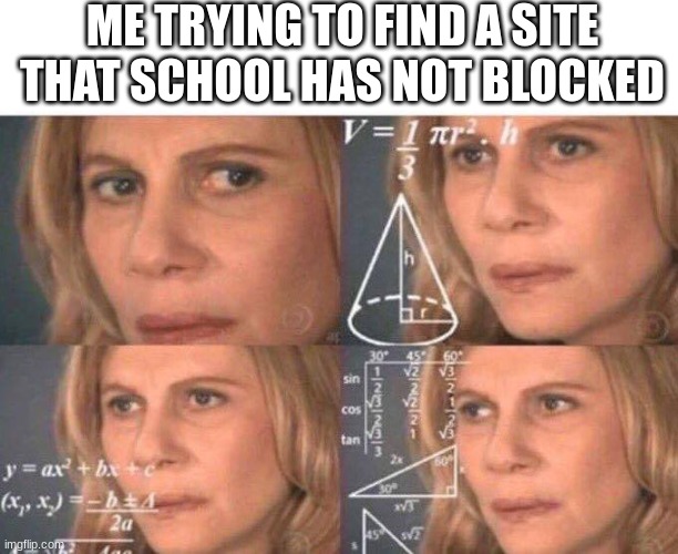 It's impossible | ME TRYING TO FIND A SITE THAT SCHOOL HAS NOT BLOCKED | image tagged in math lady/confused lady,relatable,memes,funny memes | made w/ Imgflip meme maker