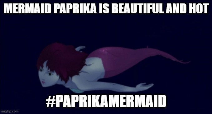 paprika | MERMAID PAPRIKA IS BEAUTIFUL AND HOT; #PAPRIKAMERMAID | image tagged in paprika mermaid,mermaids | made w/ Imgflip meme maker