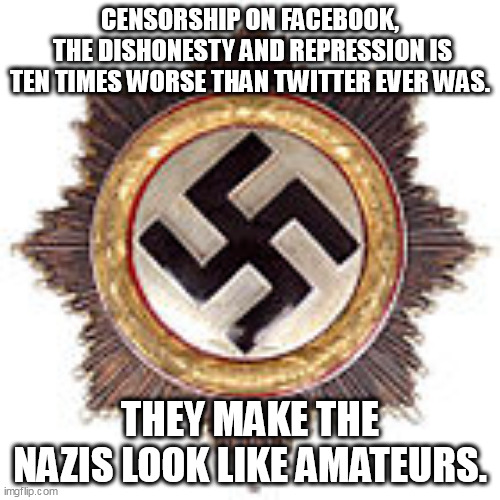 Justice is coming. |  CENSORSHIP ON FACEBOOK,
 THE DISHONESTY AND REPRESSION IS TEN TIMES WORSE THAN TWITTER EVER WAS. THEY MAKE THE NAZIS LOOK LIKE AMATEURS. | image tagged in facebook,censorship,twitter | made w/ Imgflip meme maker