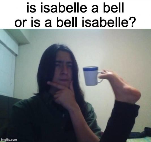 cannibal crossing | is isabelle a bell or is a bell isabelle? | image tagged in thinking foot coffee guy | made w/ Imgflip meme maker