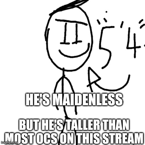 It's true | HE'S MAIDENLESS; BUT HE'S TALLER THAN MOST OCS ON THIS STREAM | made w/ Imgflip meme maker