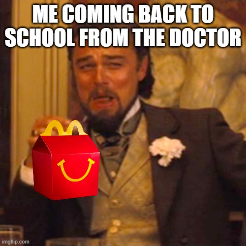 So true. | ME COMING BACK TO SCHOOL FROM THE DOCTOR | image tagged in memes,laughing leo | made w/ Imgflip meme maker