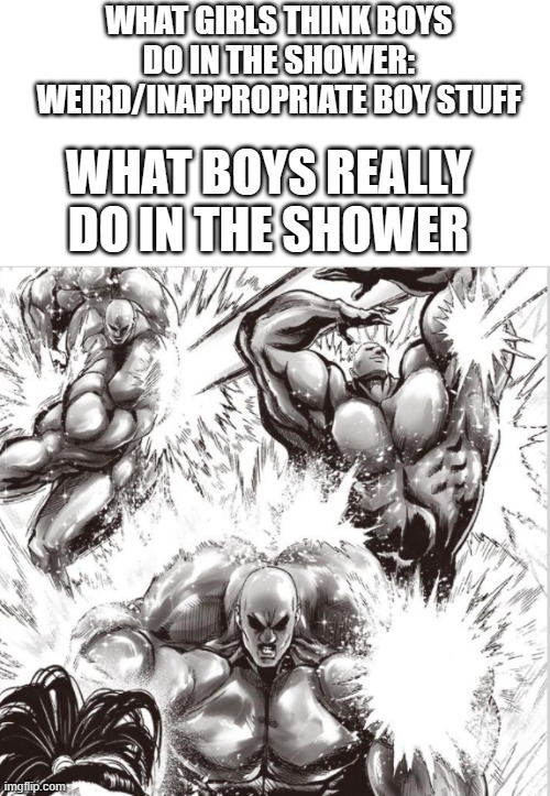 I dont even know what to name this |  WHAT GIRLS THINK BOYS DO IN THE SHOWER: WEIRD/INAPPROPRIATE BOY STUFF; WHAT BOYS REALLY DO IN THE SHOWER | image tagged in memes,funny memes,relatable memes,shower thoughts,what my friends think i do,popular memes | made w/ Imgflip meme maker