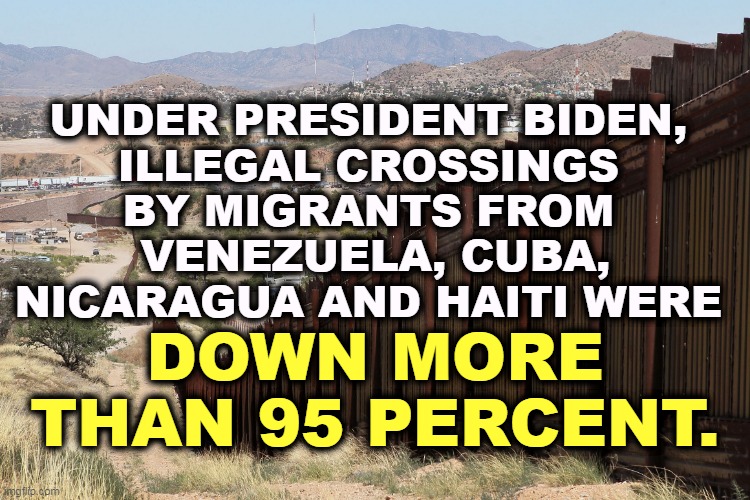 Trump talked a big game, Biden got it done. | UNDER PRESIDENT BIDEN, 
ILLEGAL CROSSINGS 
BY MIGRANTS FROM 
VENEZUELA, CUBA, NICARAGUA AND HAITI WERE; DOWN MORE THAN 95 PERCENT. | image tagged in border wall 02,illegal immigration,trump,talk,biden,action | made w/ Imgflip meme maker
