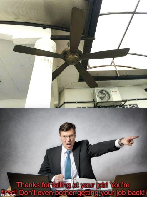 Fan's installed, boss | image tagged in thanks for failing at your job,you had one job,design fails,failure,memes,fan | made w/ Imgflip meme maker