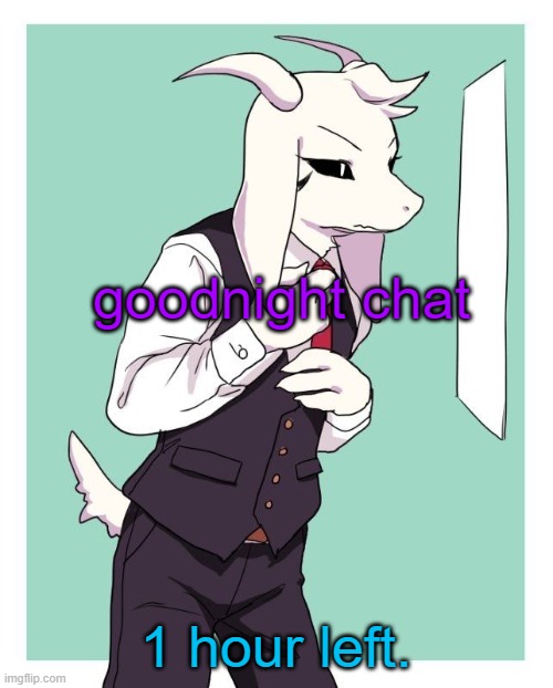 yes I will use this temp | goodnight chat; 1 hour left. | image tagged in asriel in a suit | made w/ Imgflip meme maker