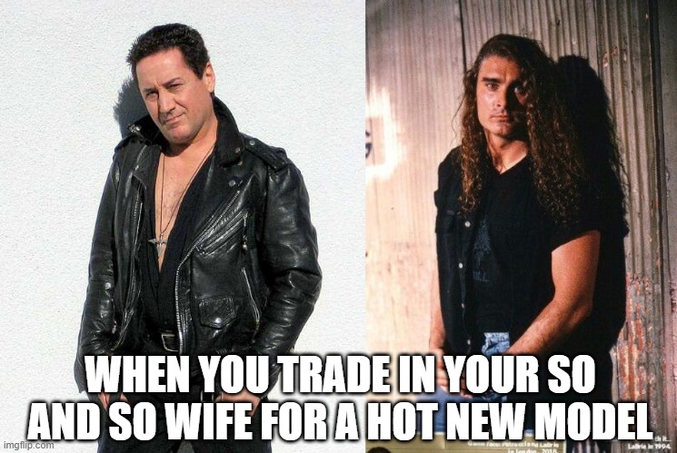 time for a new dishwasher | WHEN YOU TRADE IN YOUR SO AND SO WIFE FOR A HOT NEW MODEL | image tagged in charlie dominici,james labrie,dream theater,singers,rock music,prog metal | made w/ Imgflip meme maker