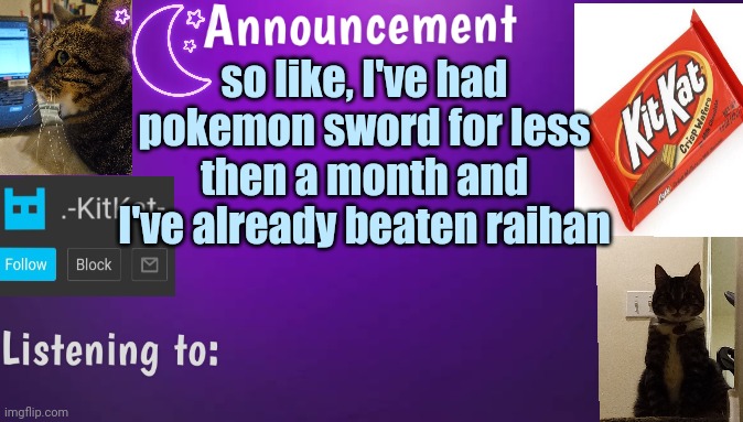 Kitty's announcment temp V3 | so like, I've had pokemon sword for less then a month and I've already beaten raihan | image tagged in kitty's announcment temp v3 | made w/ Imgflip meme maker