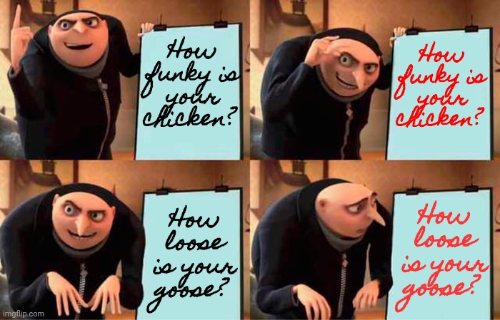 Buffy | How funky is your chicken? How funky is your chicken? How loose is your goose? How loose is your goose? | image tagged in memes,gru's plan,buffy,funky chicken,loose goose,back in the day | made w/ Imgflip meme maker