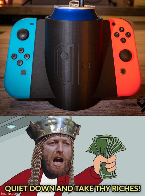 Nintendo Switch holder | image tagged in quiet down and take thy riches,nintendo switch,gaming,memes,nintendo,meme | made w/ Imgflip meme maker