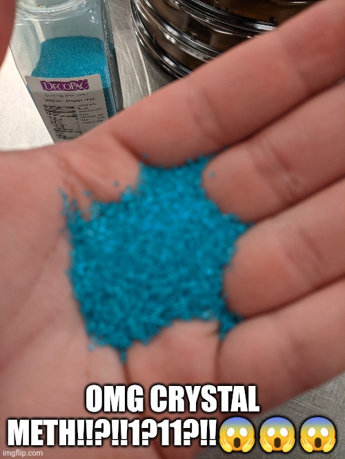 OMG CRYSTAL METH!!?!!1?11?!!😱😱😱 | made w/ Imgflip meme maker
