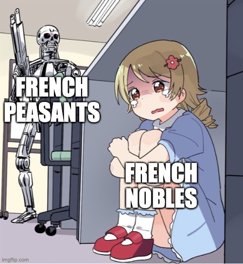 French Termi-lution | FRENCH PEASANTS; FRENCH NOBLES | image tagged in anime girl hiding from terminator | made w/ Imgflip meme maker