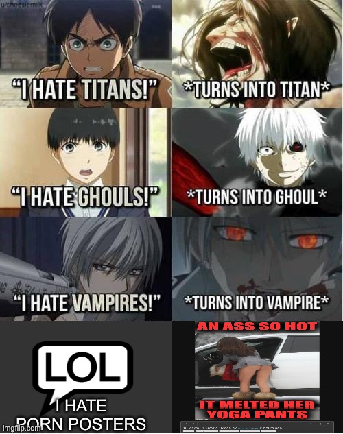 I hate Titans! turns into Titan | I HATE PORN POSTERS | image tagged in i hate titans turns into titan | made w/ Imgflip meme maker