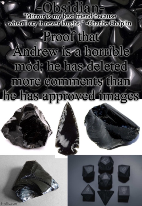 Obsidian | Proof that Andrew is a horrible mod: he has deleted more comments than he has approved images | image tagged in obsidian | made w/ Imgflip meme maker