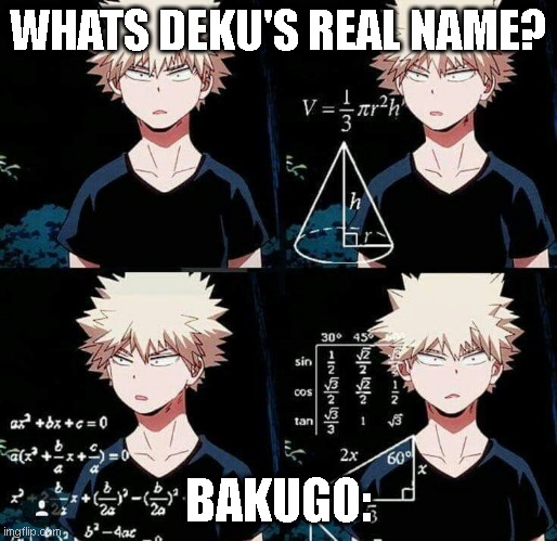 Bakugo  confused | WHATS DEKU'S REAL NAME? BAKUGO: | image tagged in bakugo confused | made w/ Imgflip meme maker
