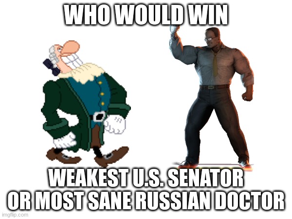 WHO WOULD WIN; WEAKEST U.S. SENATOR OR MOST SANE RUSSIAN DOCTOR | made w/ Imgflip meme maker