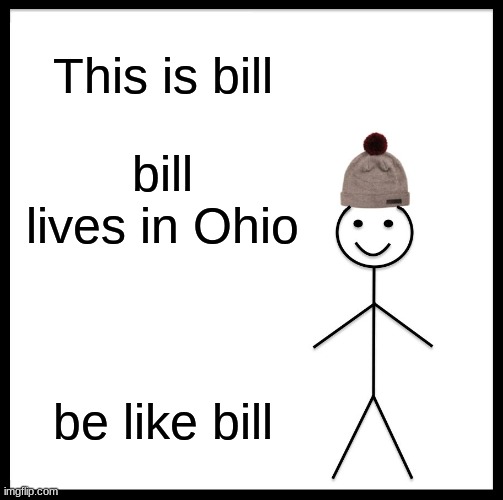 live like bill | This is bill; bill lives in Ohio; be like bill | image tagged in memes,be like bill | made w/ Imgflip meme maker