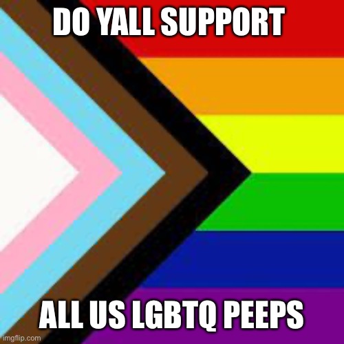 DO YALL SUPPORT; ALL US LGBTQ PEEPS | made w/ Imgflip meme maker