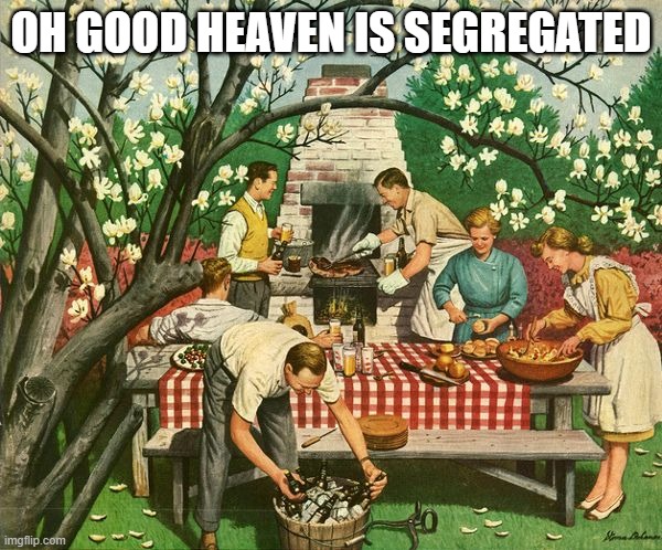 jk | OH GOOD HEAVEN IS SEGREGATED | image tagged in memes | made w/ Imgflip meme maker