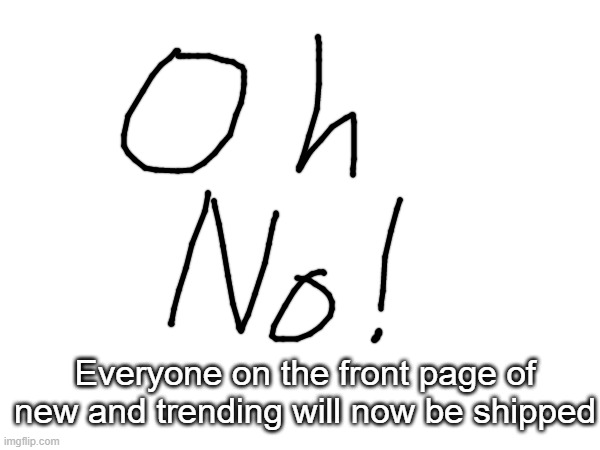 everyone all together | Everyone on the front page of new and trending will now be shipped | made w/ Imgflip meme maker