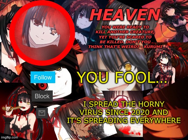 I did make a announcement about it on my old acc lol | YOU FOOL…; I SPREAD THE HORNY VIRUS SINCE 2020 AND IT’S SPREADING EVERYWHERE | image tagged in yandere temp created by heaven | made w/ Imgflip meme maker