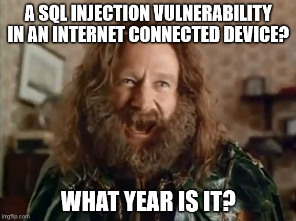 I just had a QNAP | A SQL INJECTION VULNERABILITY IN AN INTERNET CONNECTED DEVICE? WHAT YEAR IS IT? | image tagged in memes,what year is it | made w/ Imgflip meme maker