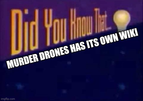 Did you know that... | MURDER DRONES HAS ITS OWN WIKI | image tagged in did you know that,murder drones,wiki | made w/ Imgflip meme maker