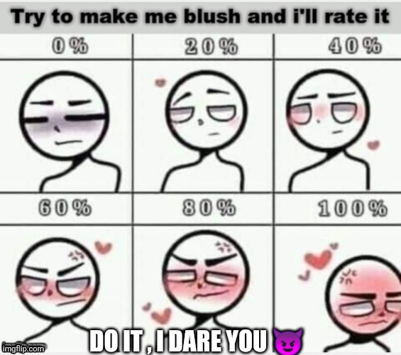 Make me blush | DO IT , I DARE YOU 😈 | image tagged in make me blush | made w/ Imgflip meme maker