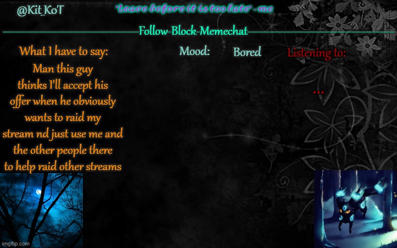 and not nd ☠ | Bored; ... Man this guy thinks I'll accept his offer when he obviously wants to raid my stream nd just use me and the other people there to help raid other streams | made w/ Imgflip meme maker