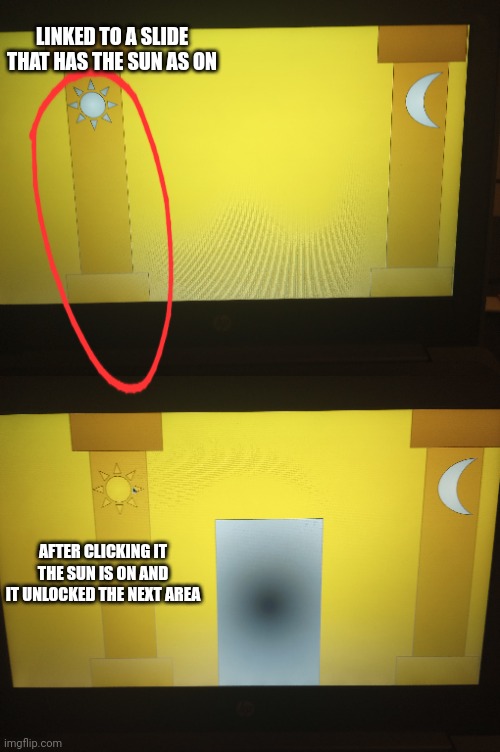 LINKED TO A SLIDE THAT HAS THE SUN AS ON AFTER CLICKING IT THE SUN IS ON AND IT UNLOCKED THE NEXT AREA | made w/ Imgflip meme maker