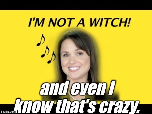 and even I know that's crazy. | image tagged in christine o'donnell is not a witch | made w/ Imgflip meme maker