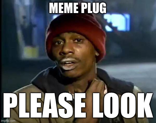Y'all Got Any More Of That | MEME PLUG; PLEASE LOOK | image tagged in memes,y'all got any more of that | made w/ Imgflip meme maker