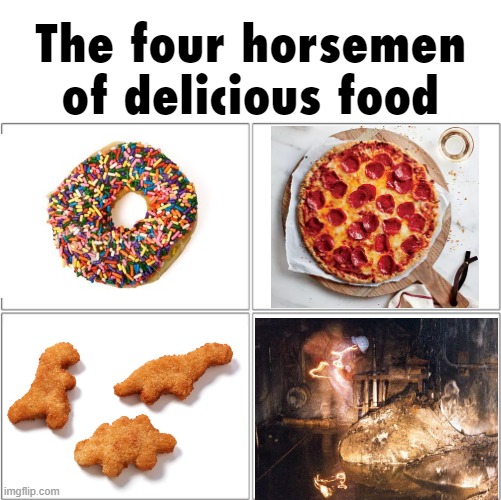 uhh, i couldn't think of food | The four horsemen of delicious food | image tagged in the 4 horsemen of,im bored | made w/ Imgflip meme maker