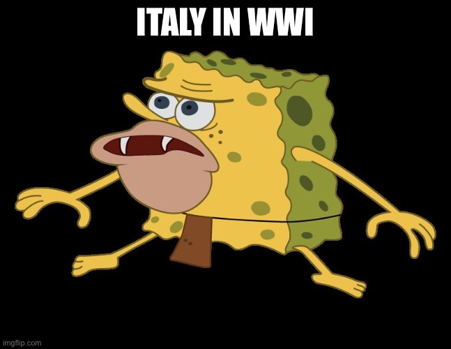 caveman spongebob | ITALY IN WWI | image tagged in caveman spongebob | made w/ Imgflip meme maker